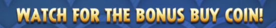 Watch for the Bonus Buy Coin
